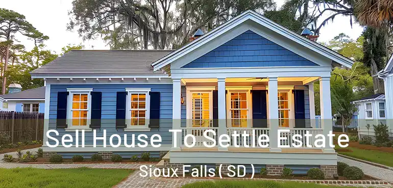  Sell House To Settle Estate Sioux Falls ( SD )